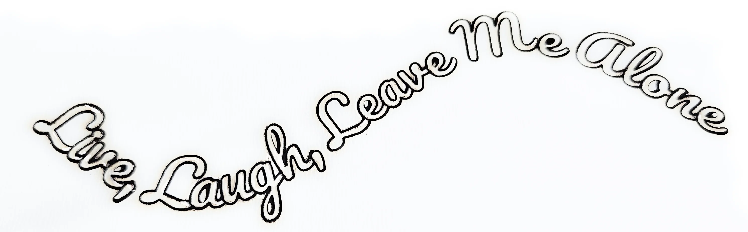 Live Laugh Leave Me Alone curved script text laser cut as a single welded piece